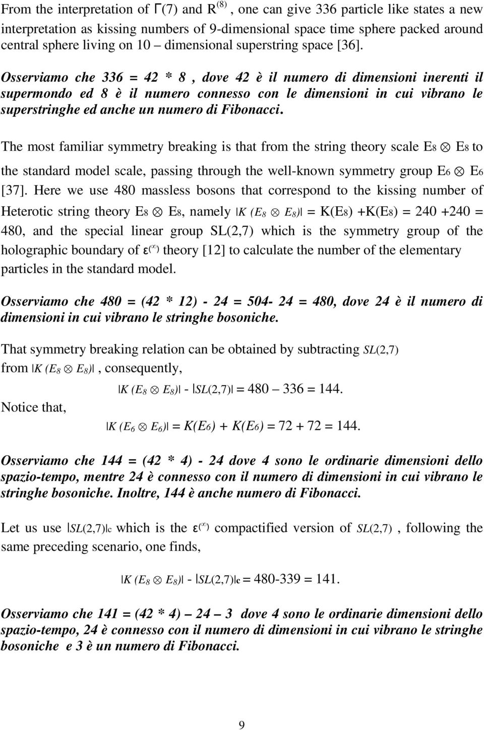 Osserviamo che 336 = 4 * 8, dove 4 è il numero di dimensioni inerenti il supermondo ed 8 è il numero connesso con le dimensioni in cui vibrano le superstringhe ed anche un numero di Fibonacci.