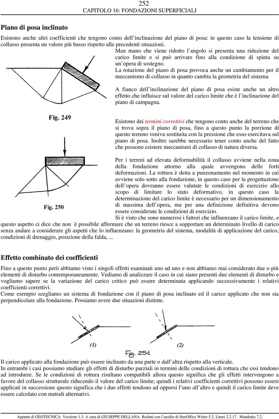 Man mano che viene ridotto l angolo si presenta una riduzione del carico limite e si può arrivare fino alla condizione di spinta su un opera di sostegno.