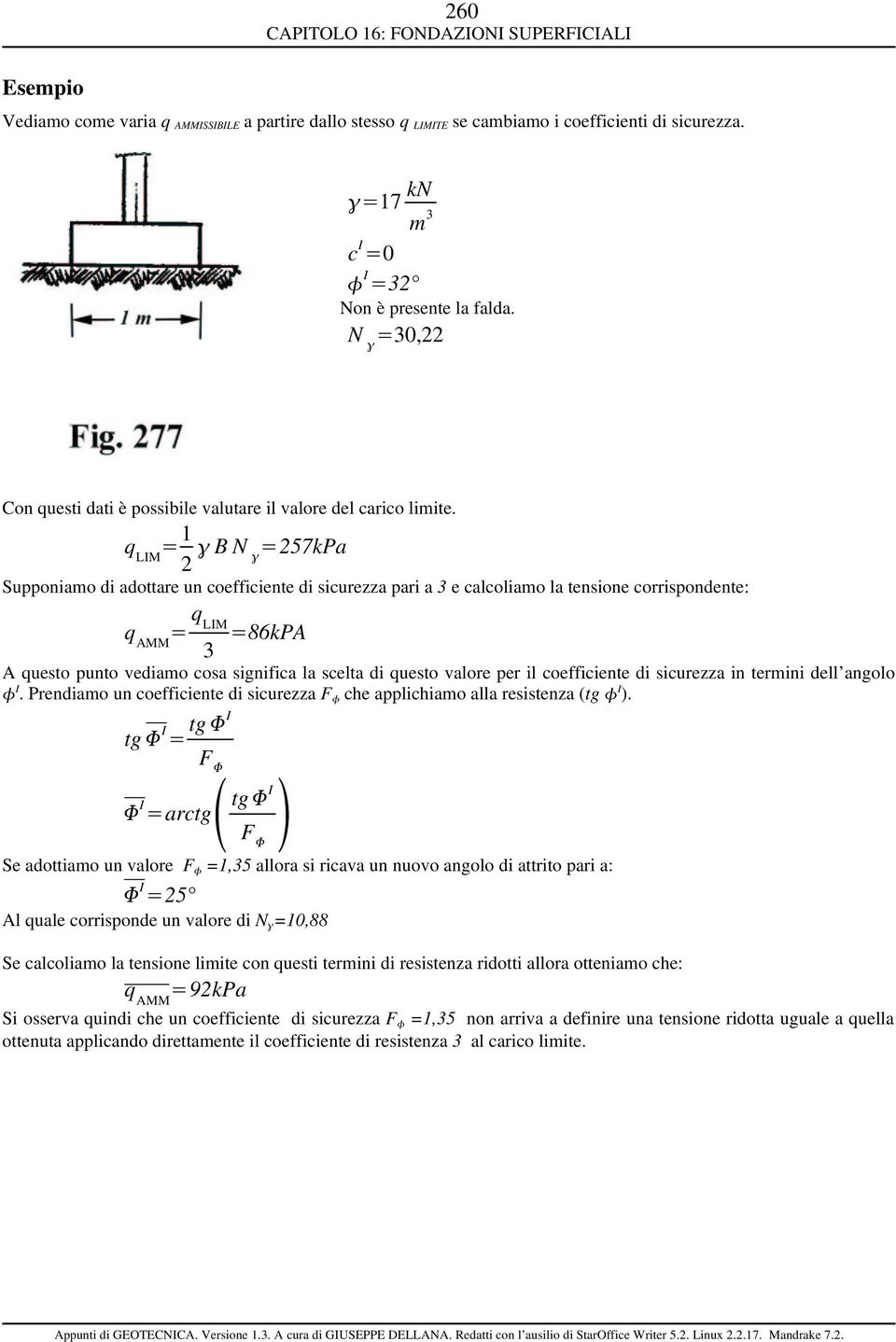 q LM = 1 2 γ N γ =257kPa Supponiamo di adottare un coefficiente di sicurezza pari a 3 e calcoliamo la tensione corrispondente: q AMM = q LM 3 =86kPA A questo punto vediamo cosa significa la scelta di