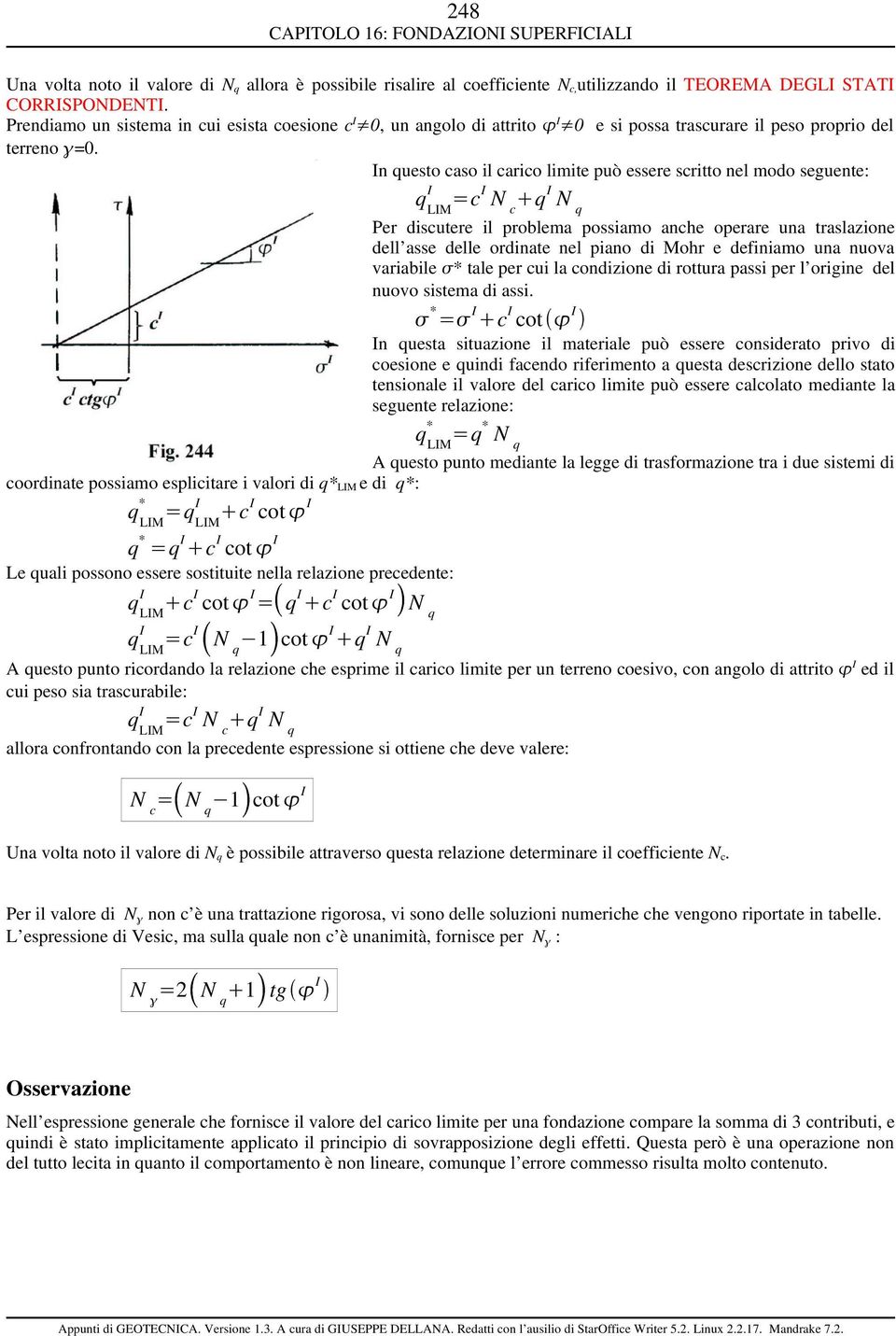 n questo caso il carico limite può essere scritto nel modo seguente: q LM =c N c q N q Per discutere il problema possiamo anche operare una traslazione dell asse delle ordinate nel piano di Mohr e