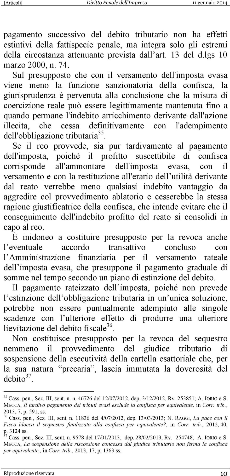 essere legittimamente mantenuta fino a quando permane l'indebito arricchimento derivante dall'azione illecita, che cessa definitivamente con l'adempimento dell'obbligazione tributaria 35.