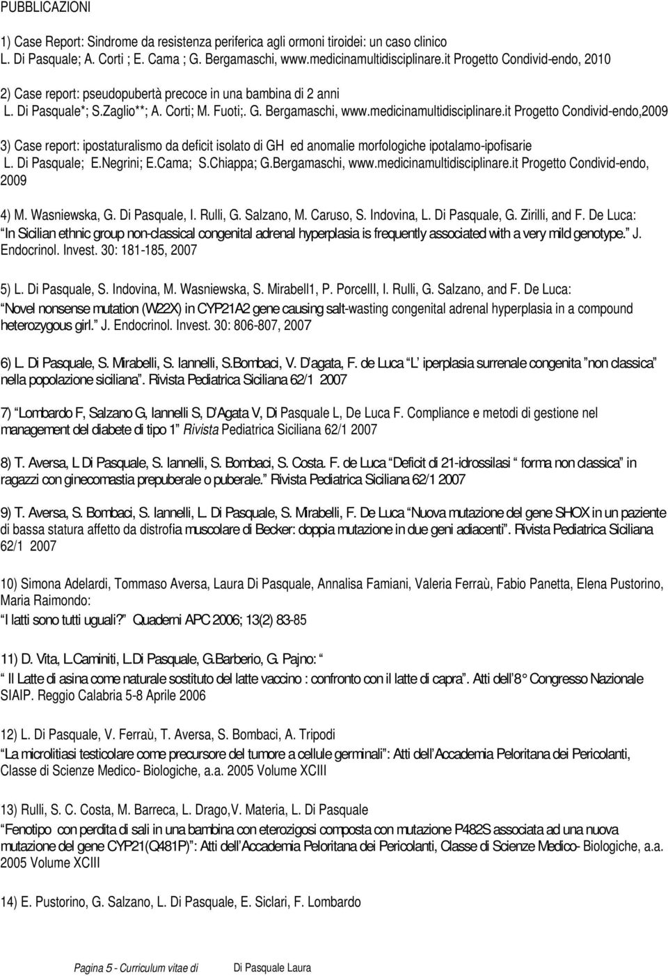 it Progetto Condivid-endo,2009 3) Case report: ipostaturalismo da deficit isolato di GH ed anomalie morfologiche ipotalamo-ipofisarie L. Di Pasquale; E.Negrini; E.Cama; S.Chiappa; G.Bergamaschi, www.