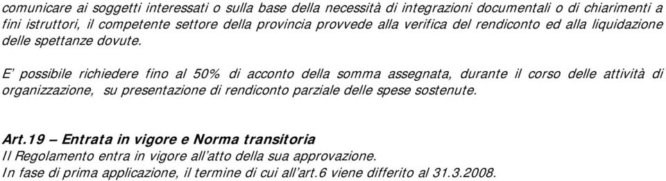 E possibile richiedere fino al 50% di acconto della somma assegnata, durante il corso delle attività di organizzazione, su presentazione di rendiconto