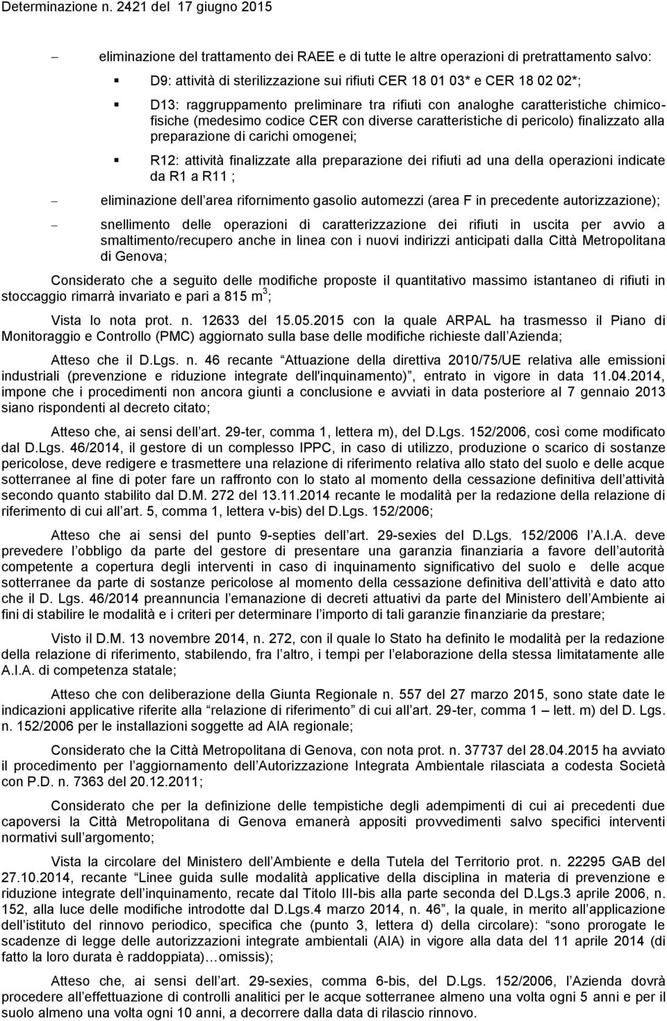 finalizzate alla preparazione dei rifiuti ad una della operazioni indicate da R1 a R11 ; eliminazione dell area rifornimento gasolio automezzi (area F in precedente autorizzazione); snellimento delle