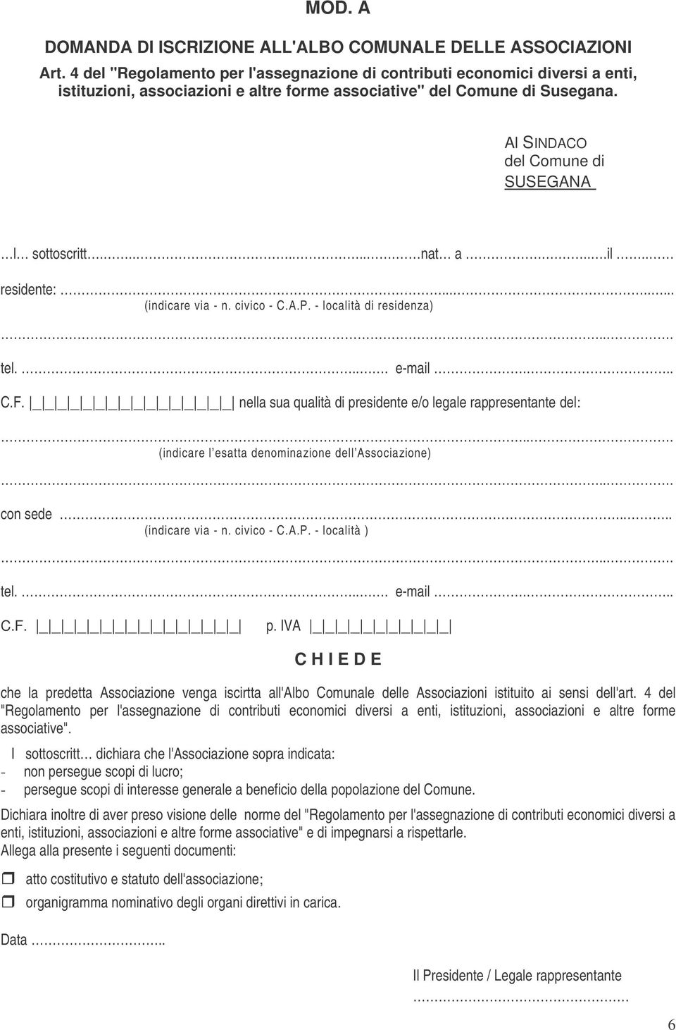 Al SINDACO del Comune di SUSEGANA l sottoscritt........ nat a....il.. residente:........ (indicare via - n. civico - C.A.P. - località di residenza)... tel.... e-mail... C.F.