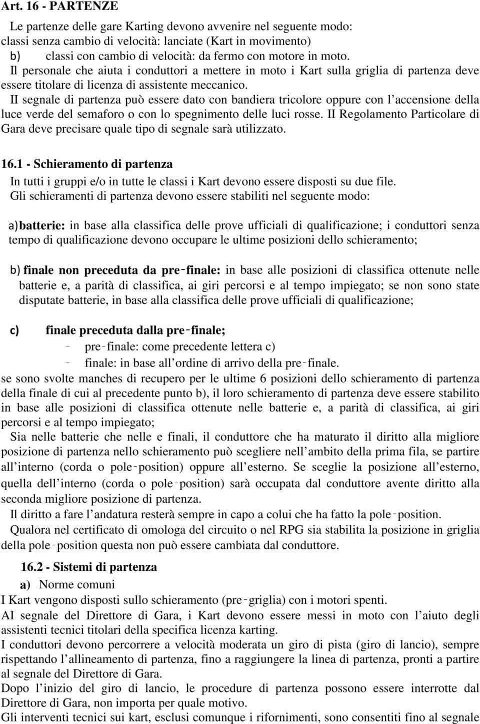 II segnale di partenza può essere dato con bandiera tricolore oppure con l accensione della luce verde del semaforo o con lo spegnimento delle luci rosse.