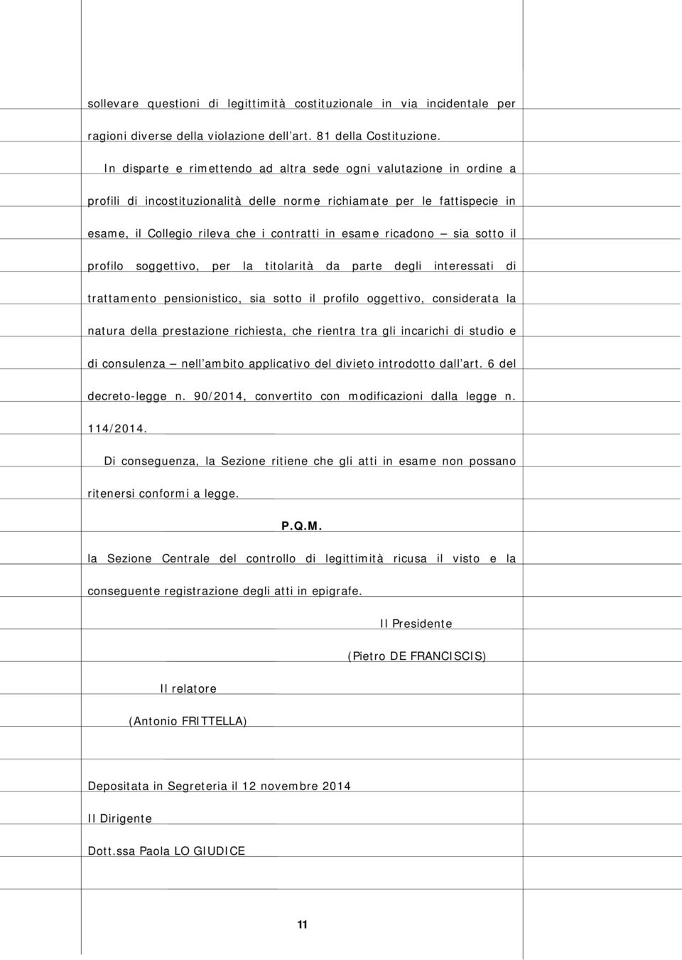 ricadono sia sotto il profilo soggettivo, per la titolarità da parte degli interessati di trattamento pensionistico, sia sotto il profilo oggettivo, considerata la natura della prestazione richiesta,