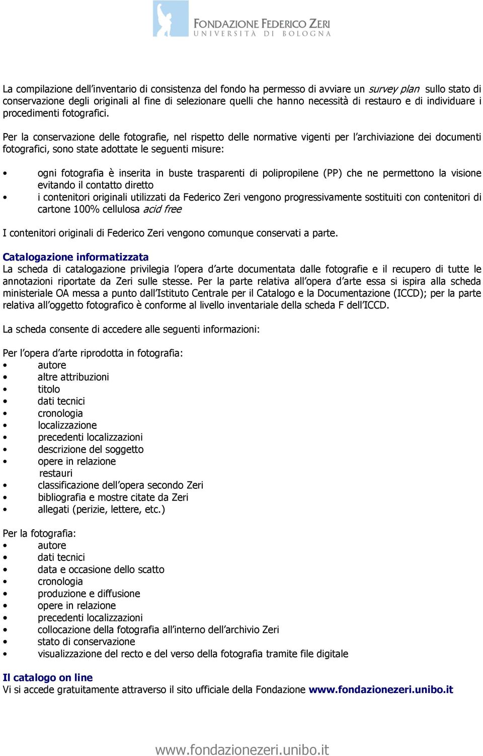 Per la conservazione delle fotografie, nel rispetto delle normative vigenti per l archiviazione dei documenti fotografici, sono state adottate le seguenti misure: ogni fotografia è inserita in buste