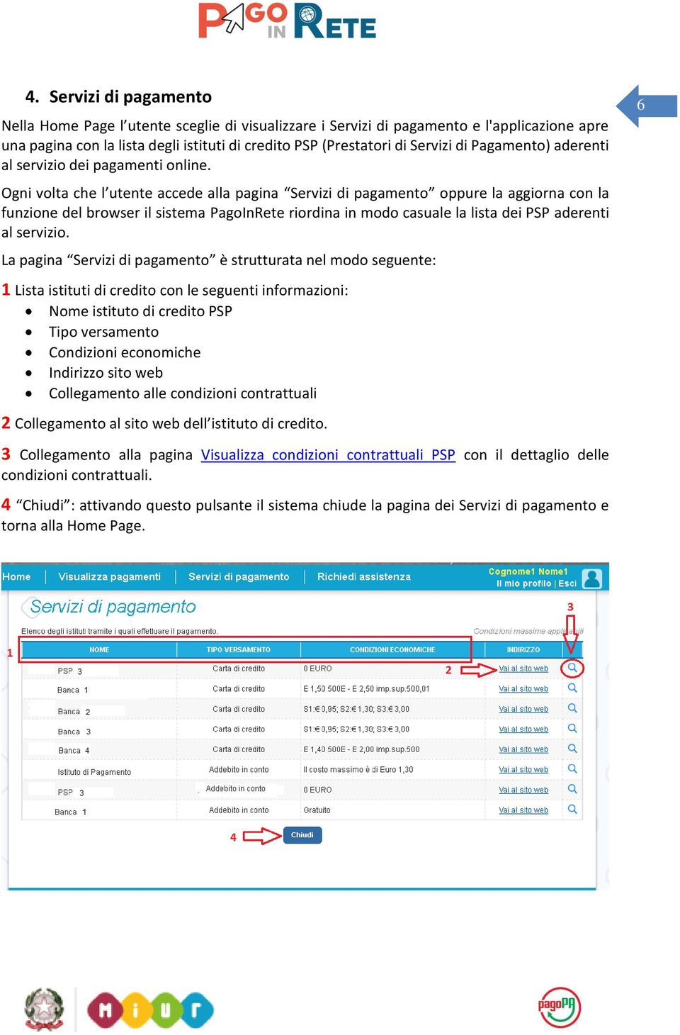 Ogni volta che l utente accede alla pagina Servizi di pagamento oppure la aggiorna con la funzione del browser il sistema PagoInRete riordina in modo casuale la lista dei PSP aderenti al servizio.