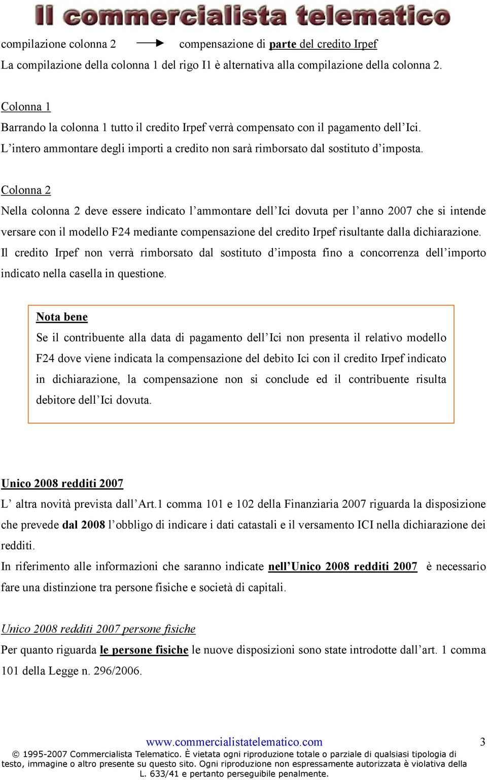 Colonna 2 Nella colonna 2 deve essere indicato l ammontare dell Ici dovuta per l anno 2007 che si intende versare con il modello F24 mediante compensazione del credito Irpef risultante dalla