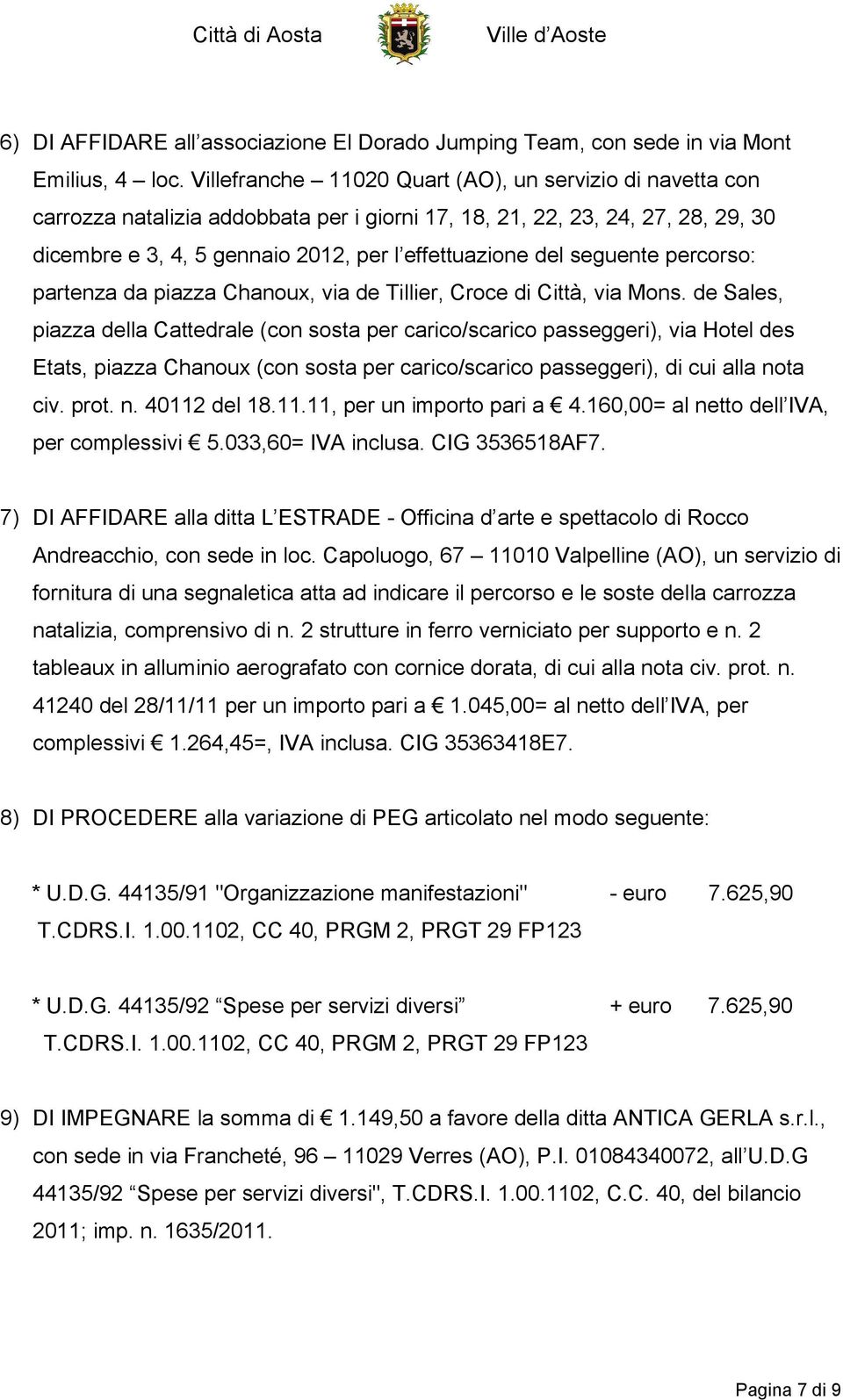 seguente percorso: partenza da piazza Chanoux, via de Tillier, Croce di Città, via Mons.