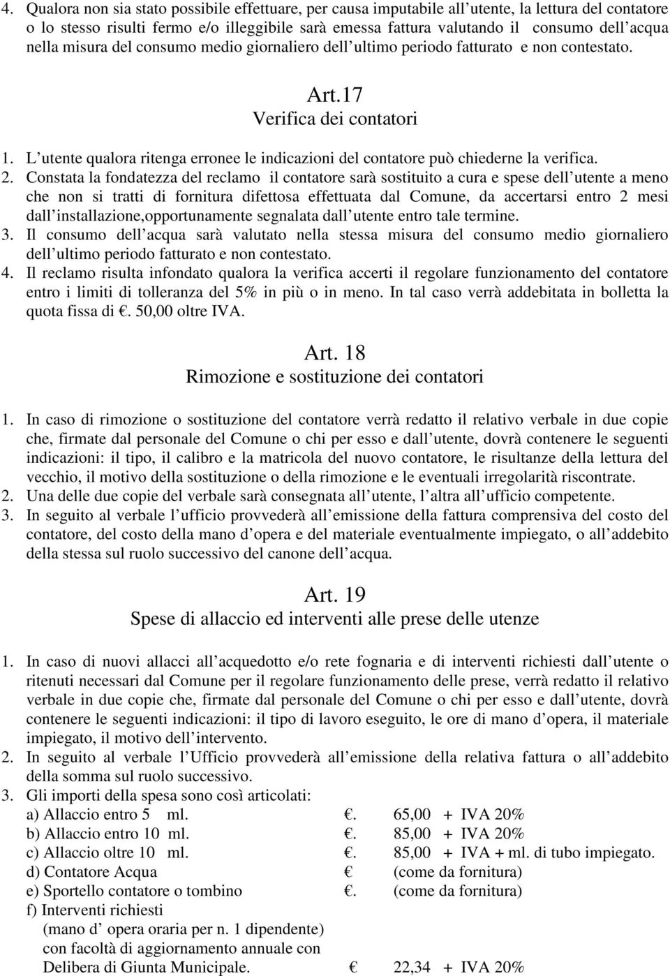 L utente qualora ritenga erronee le indicazioni del contatore può chiederne la verifica. 2.