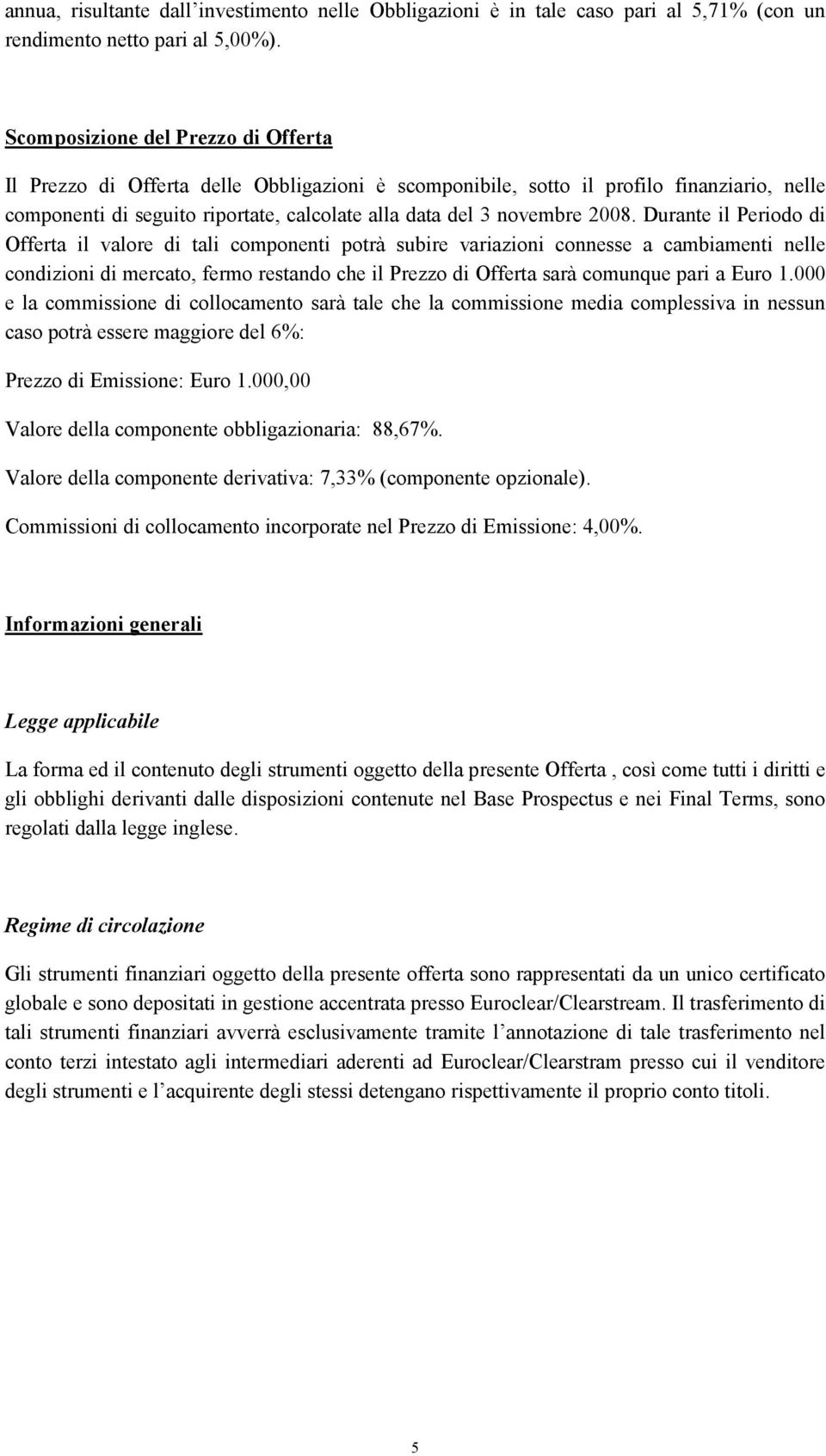 2008. Durante il Periodo di Offerta il valore di tali componenti potrà subire variazioni connesse a cambiamenti nelle condizioni di mercato, fermo restando che il Prezzo di Offerta sarà comunque pari