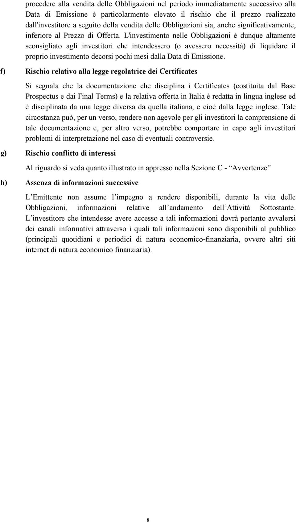 L'investimento nelle Obbligazioni è dunque altamente sconsigliato agli investitori che intendessero (o avessero necessità) di liquidare il proprio investimento decorsi pochi mesi dalla Data di