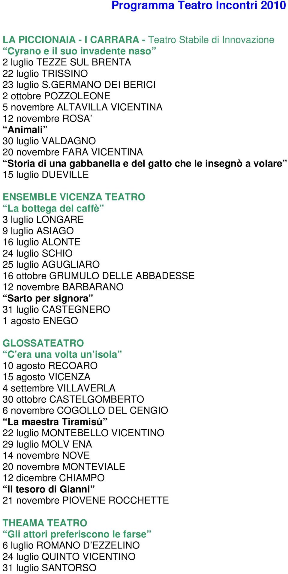 volare 15 luglio DUEVILLE ENSEMBLE VICENZA TEATRO La bottega del caffè 3 luglio LONGARE 9 luglio ASIAGO 16 luglio ALONTE 24 luglio SCHIO 25 luglio AGUGLIARO 16 ottobre GRUMULO DELLE ABBADESSE 12