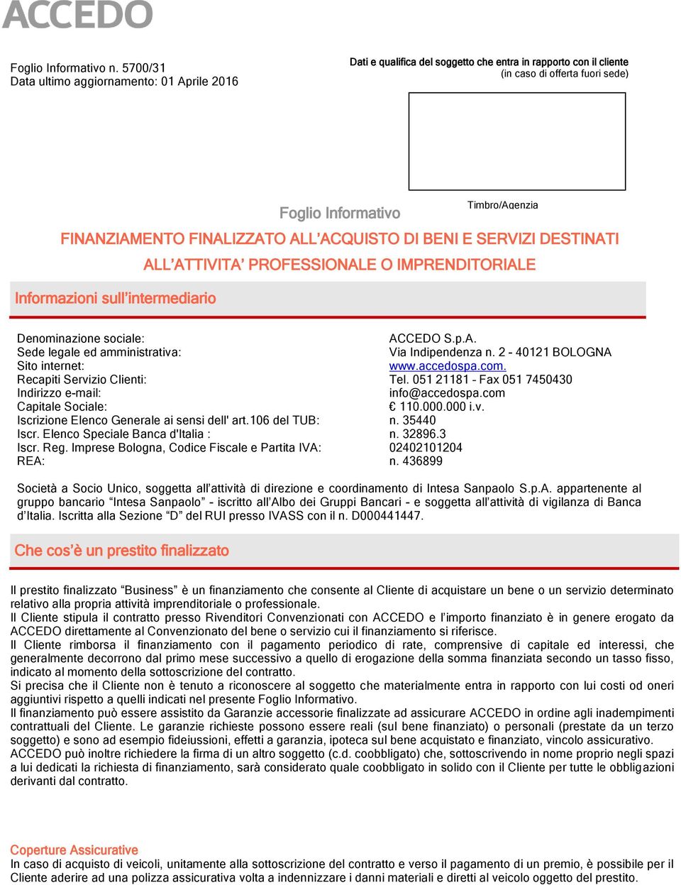 FINALIZZATO ALL ACQUISTO DI BENI E SERVIZI DESTINATI ALL ATTIVITA PROFESSIONALE O IMPRENDITORIALE Informazioni sull intermediario nzia/dealer Denominazione sociale: ACCEDO S.p.A. Sede legale ed amministrativa: Via Indipendenza n.