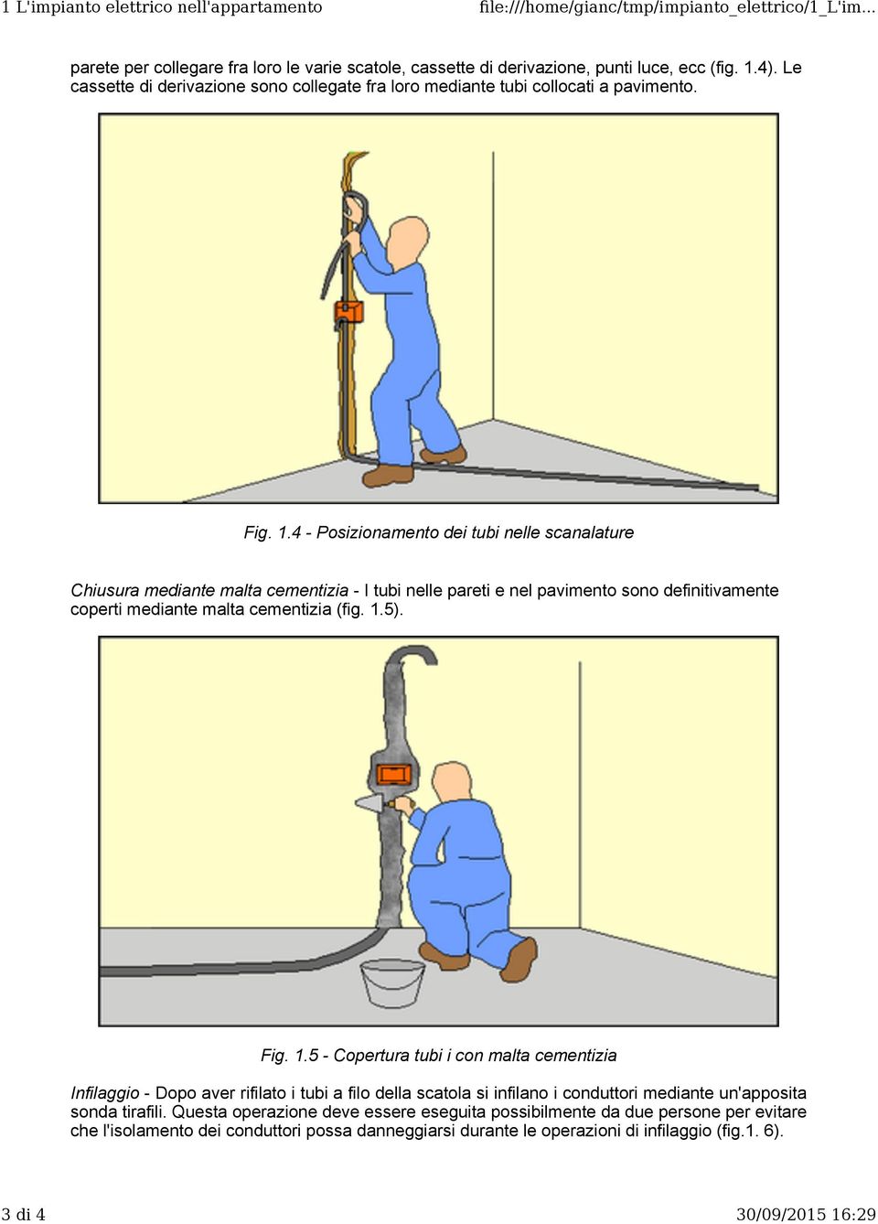 4 - Posizionamento dei tubi nelle scanalature Chiusura mediante malta cementizia - I tubi nelle pareti e nel pavimento sono definitivamente coperti mediante malta cementizia (fig. 1.