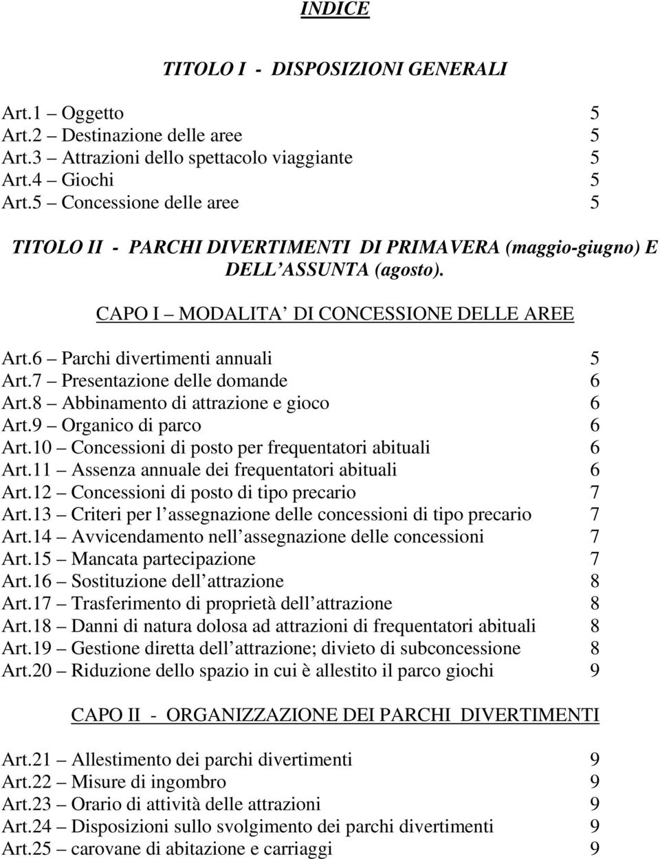 7 Presentazione delle domande 6 Art.8 Abbinamento di attrazione e gioco 6 Art.9 Organico di parco 6 Art.10 Concessioni di posto per frequentatori abituali 6 Art.