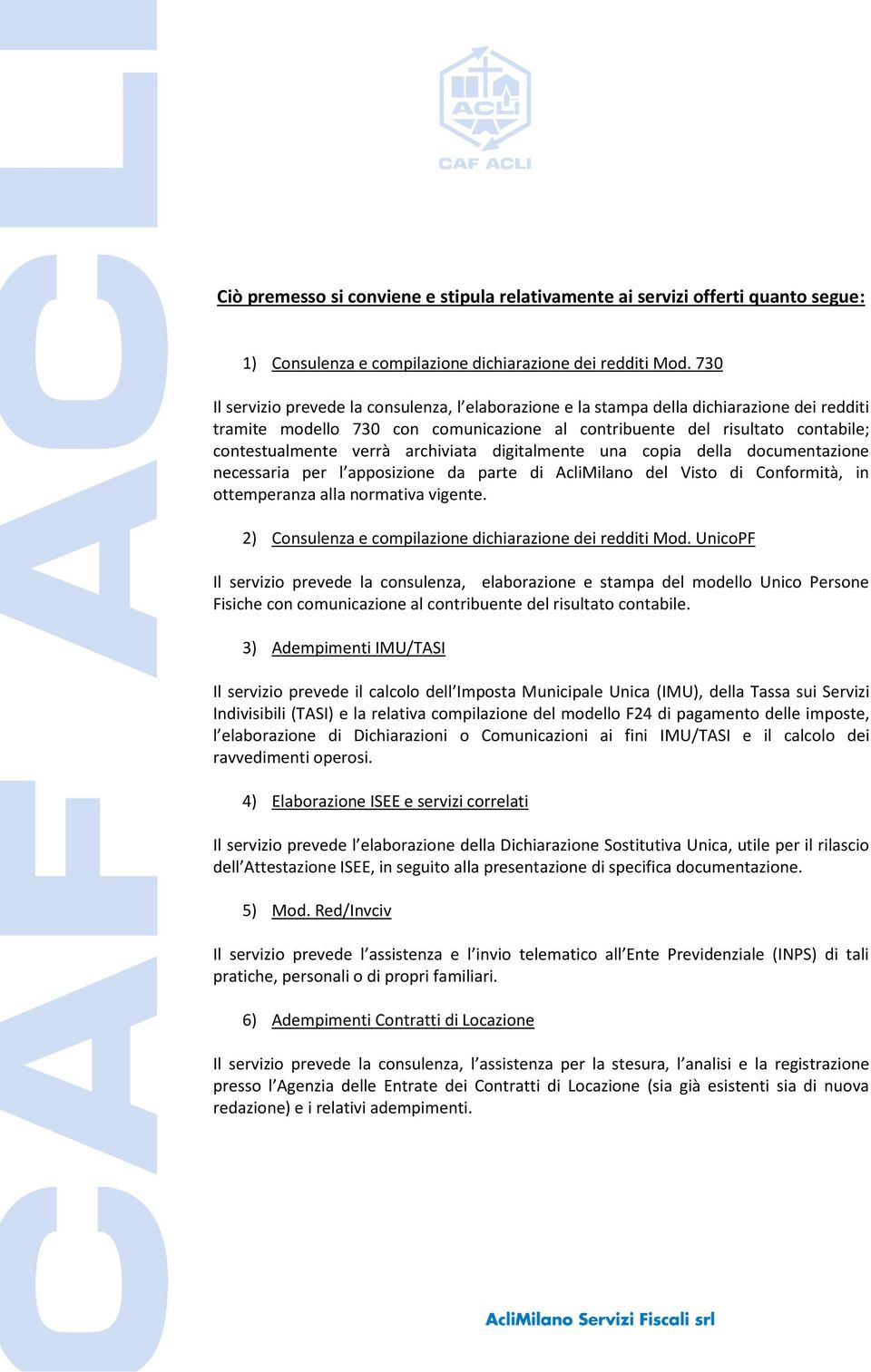 archiviata digitalmente una copia della documentazione necessaria per l apposizione da parte di AcliMilano del Visto di Conformità, in ottemperanza alla normativa vigente.