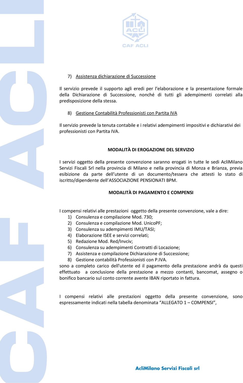 8) Gestione Contabilità Professionisti con Partita IVA Il servizio prevede la tenuta contabile e i relativi adempimenti impositivi e dichiarativi dei professionisti con Partita IVA.