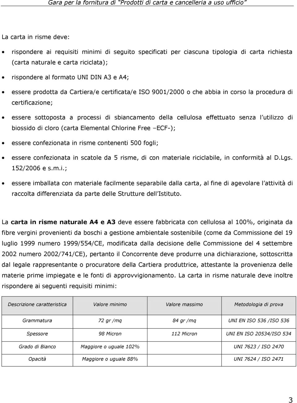 di biossido di cloro (carta Elemental Chlorine Free ECF-); essere confezionata in risme contenenti 500 fogli; essere confezionata in scatole da 5 risme, di con materiale riciclabile, in conformità al