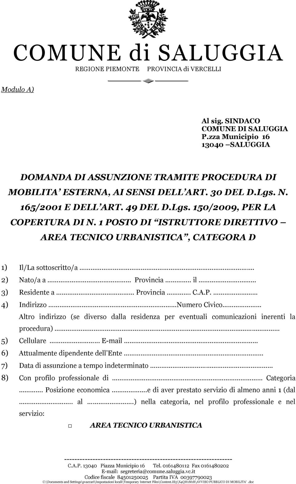 .. 5) Cellulare... E-mail 6) Attualmente dipendente dell Ente 7) Data di assunzione a tempo indeterminato 8) Con profilo professionale di Categoria. Posizione economica.