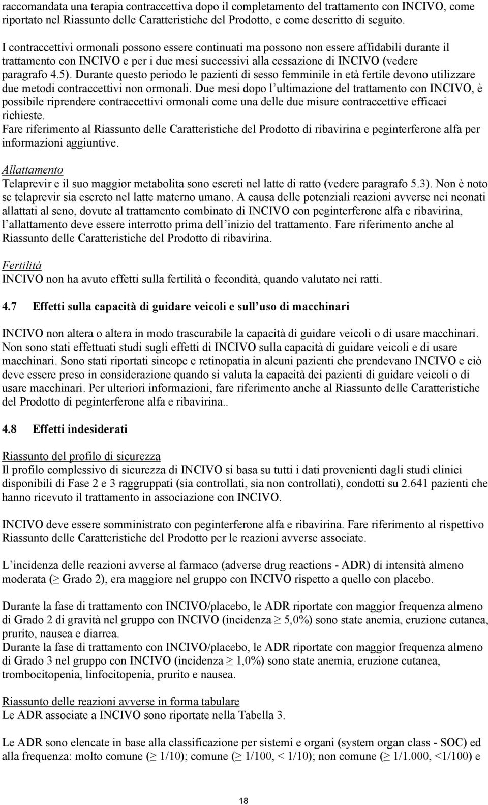 Durante questo periodo le pazienti di sesso femminile in età fertile devono utilizzare due metodi contraccettivi non ormonali.