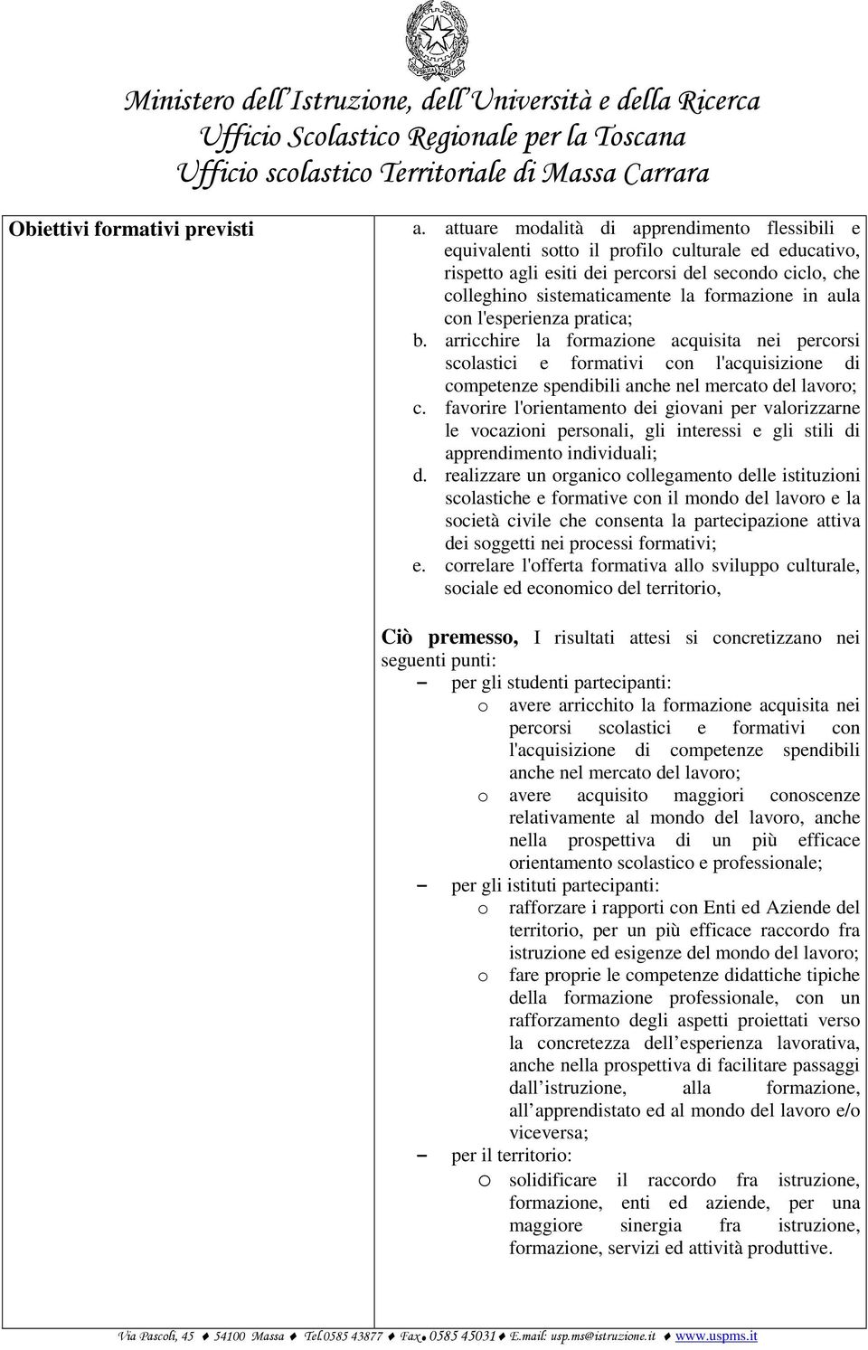 in aula con l'esperienza pratica; b. arricchire la formazione acquisita nei percorsi scolastici e formativi con l'acquisizione di competenze spendibili anche nel mercato del lavoro; c.