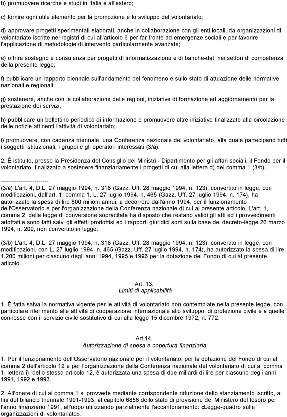 intervento particolarmente avanzate; e) offrire sostegno e consulenza per progetti di informatizzazione e di banche-dati nei settori di competenza della presente legge; f) pubblicare un rapporto