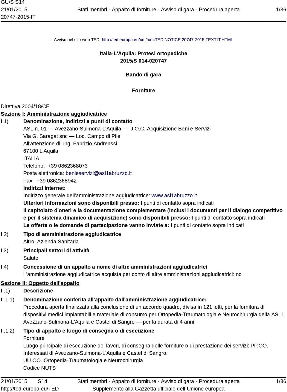 1) Denominazione, indirizzi e punti di contatto ASL n. 01 Avezzano-Sulmona-L'Aquila U.O.C. Acquisizione Beni e Servizi Via G. Saragat snc Loc. Campo di Pile All'attenzione di: ing.