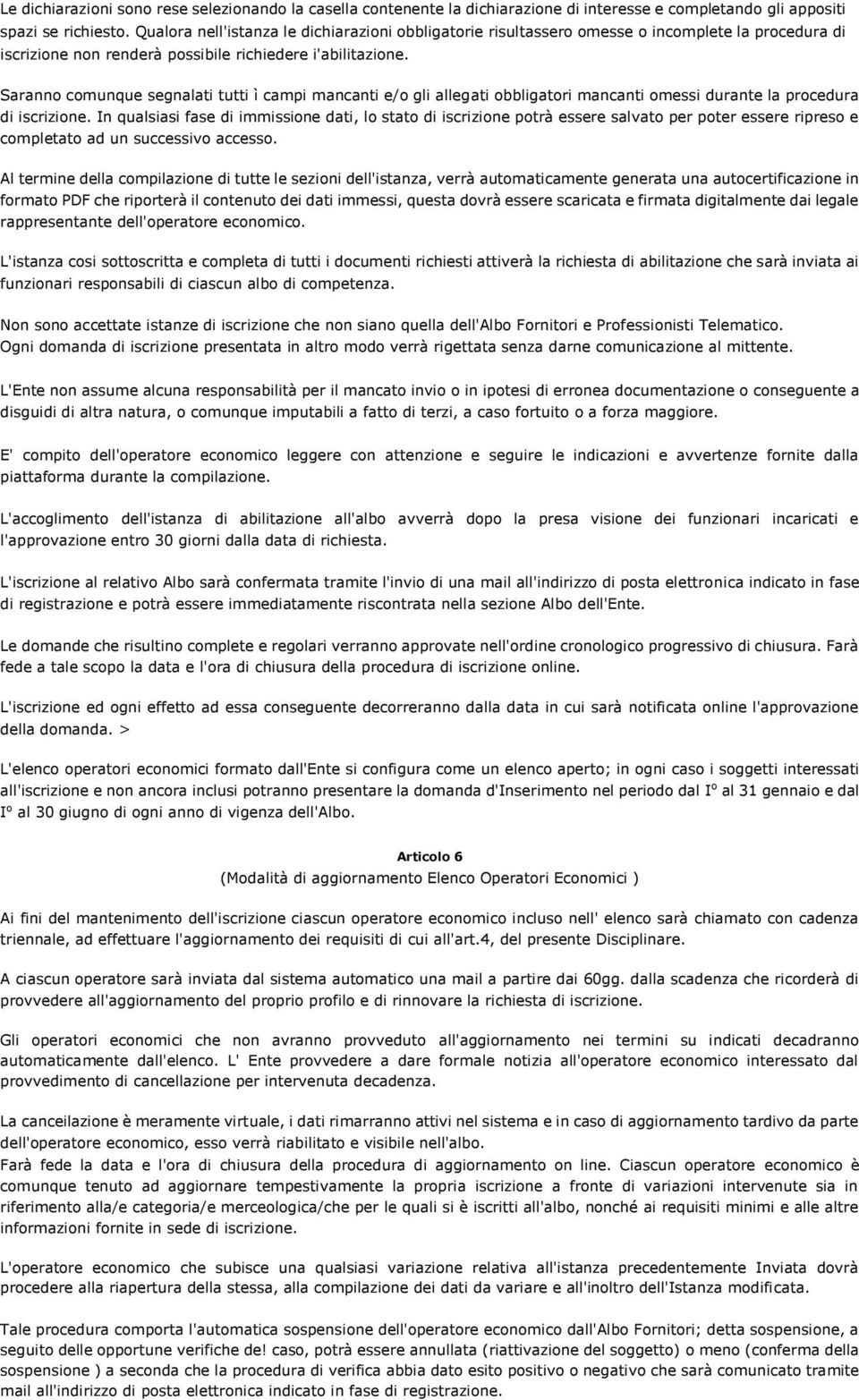 Saranno comunque segnalati tutti ì campi mancanti e/o gli allegati obbligatori mancanti omessi durante la procedura di iscrizione.