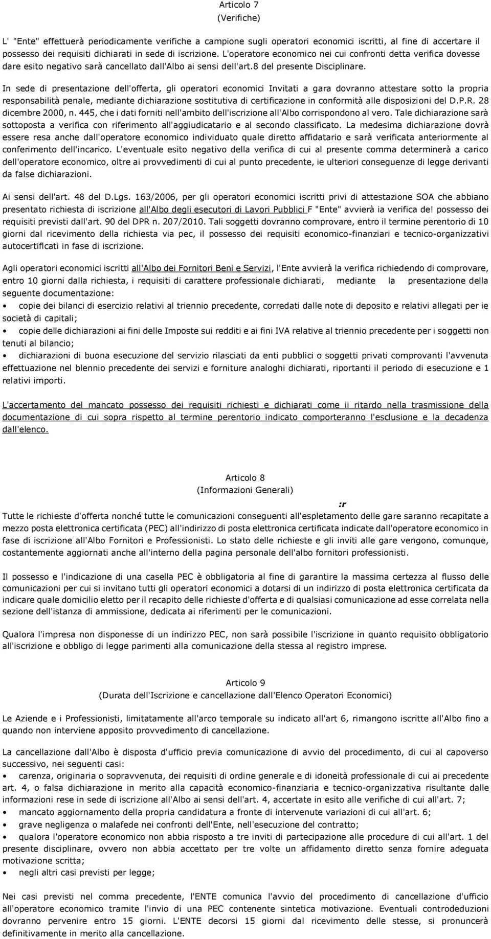 In sede di presentazione dell'offerta, gli operatori economici Invitati a gara dovranno attestare sotto la propria responsabilità penale, mediante dichiarazione sostitutiva di certificazione in