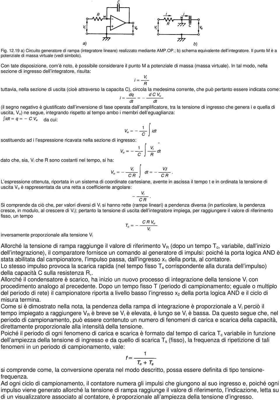 In tal modo, nella sezione di ingresso dell integratore, risulta: tuttavia, nella sezione di uscita (cioè attraverso la capacita C), circola la medesima corrente, che può pertanto essere indicata