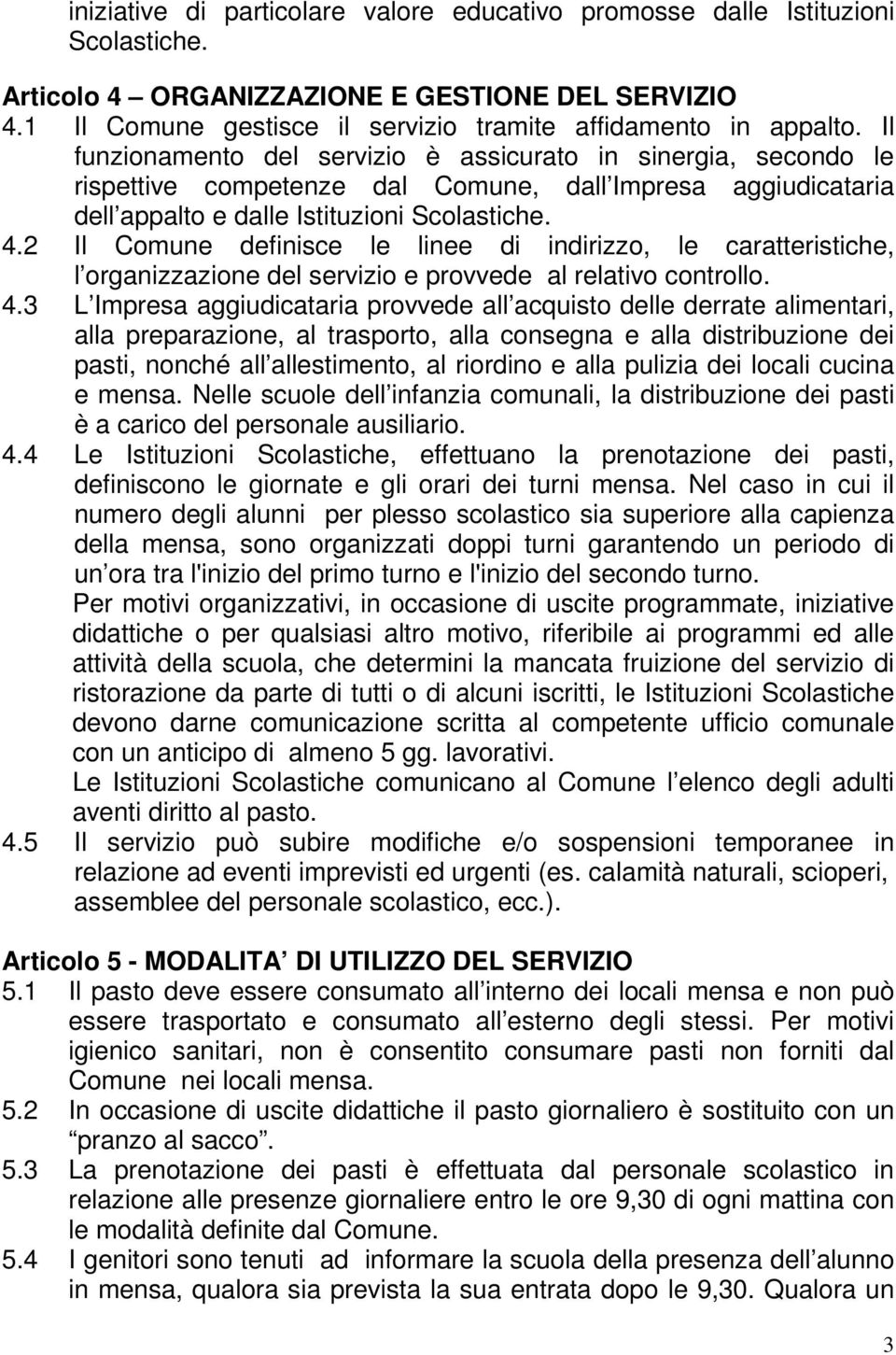 2 Il Comune definisce le linee di indirizzo, le caratteristiche, l organizzazione del servizio e provvede al relativo controllo. 4.