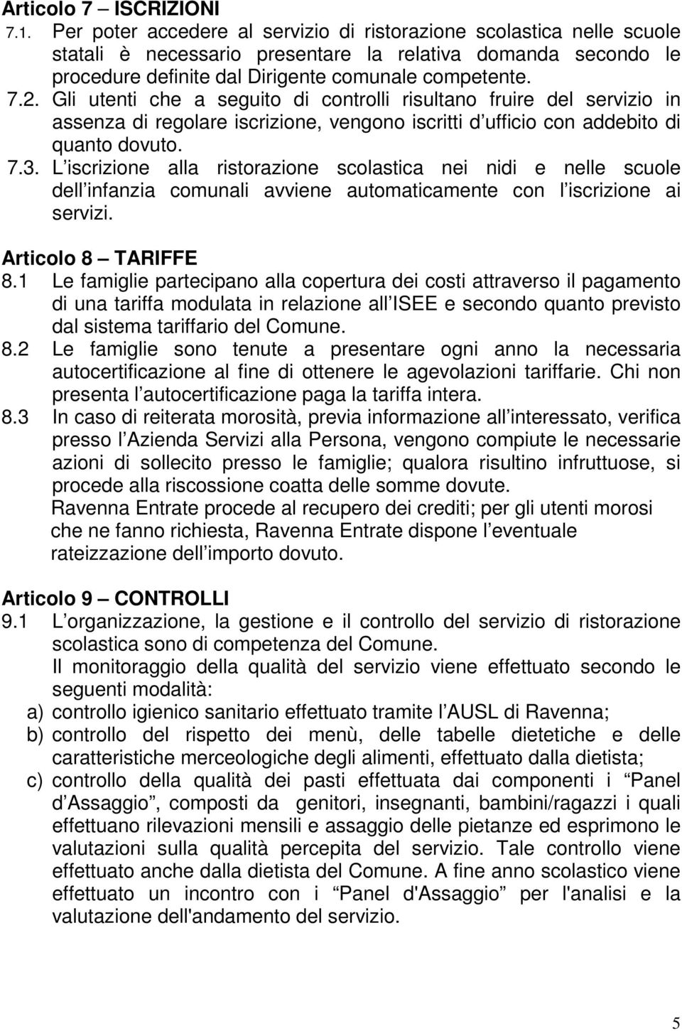 Gli utenti che a seguito di controlli risultano fruire del servizio in assenza di regolare iscrizione, vengono iscritti d ufficio con addebito di quanto dovuto. 7.3.