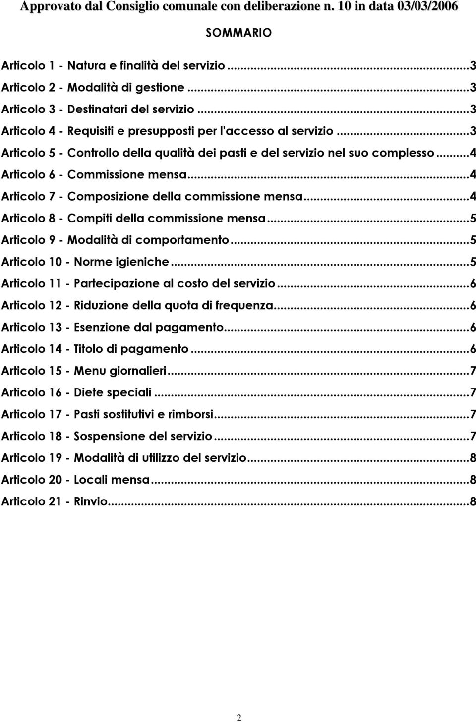 .. 4 Articolo 6 - Commissione mensa... 4 Articolo 7 - Composizione della commissione mensa... 4 Articolo 8 - Compiti della commissione mensa... 5 Articolo 9 - Modalità di comportamento.