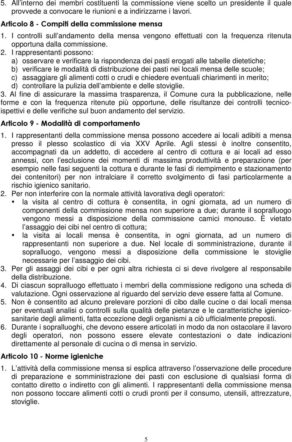 I rappresentanti possono: a) osservare e verificare la rispondenza dei pasti erogati alle tabelle dietetiche; b) verificare le modalità di distribuzione dei pasti nei locali mensa delle scuole; c)