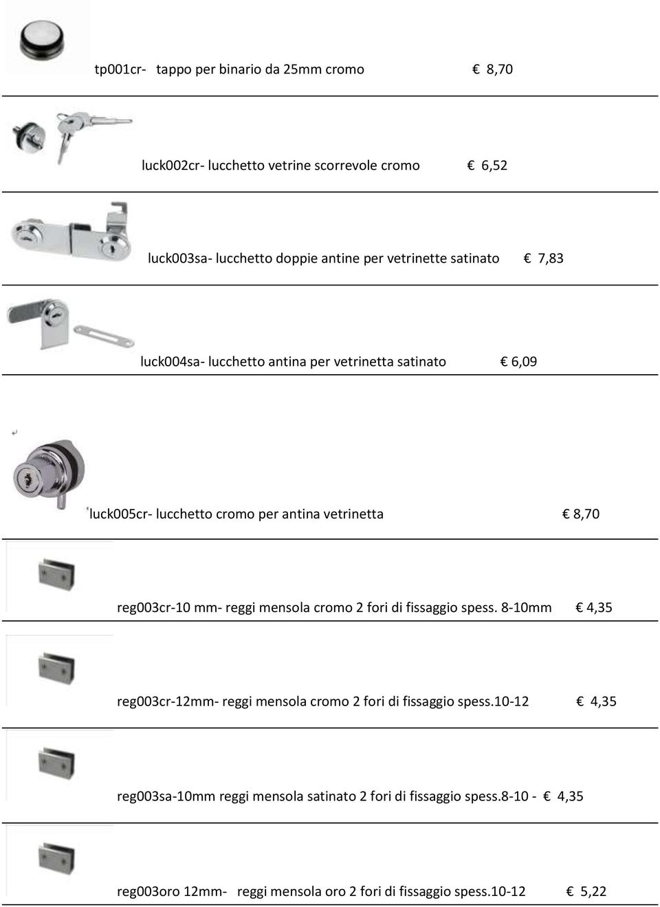 reg003cr-10 mm- reggi mensola cromo 2 fori di fissaggio spess. 8-10mm 4,35 reg003cr-12mm- reggi mensola cromo 2 fori di fissaggio spess.