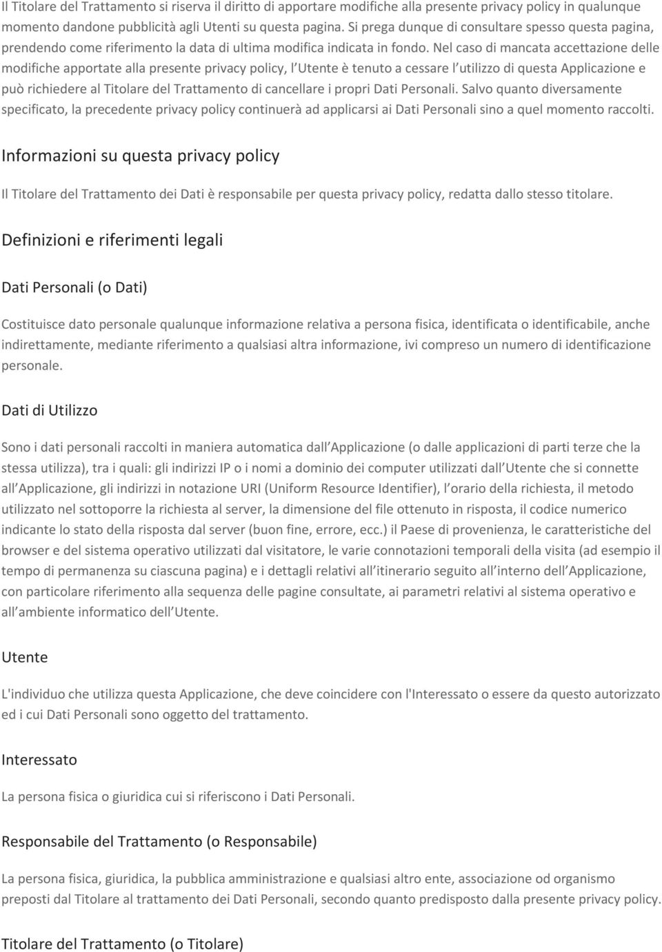 Nel caso di mancata accettazione delle modifiche apportate alla presente privacy policy, l Utente è tenuto a cessare l utilizzo di questa Applicazione e può richiedere al Titolare del Trattamento di