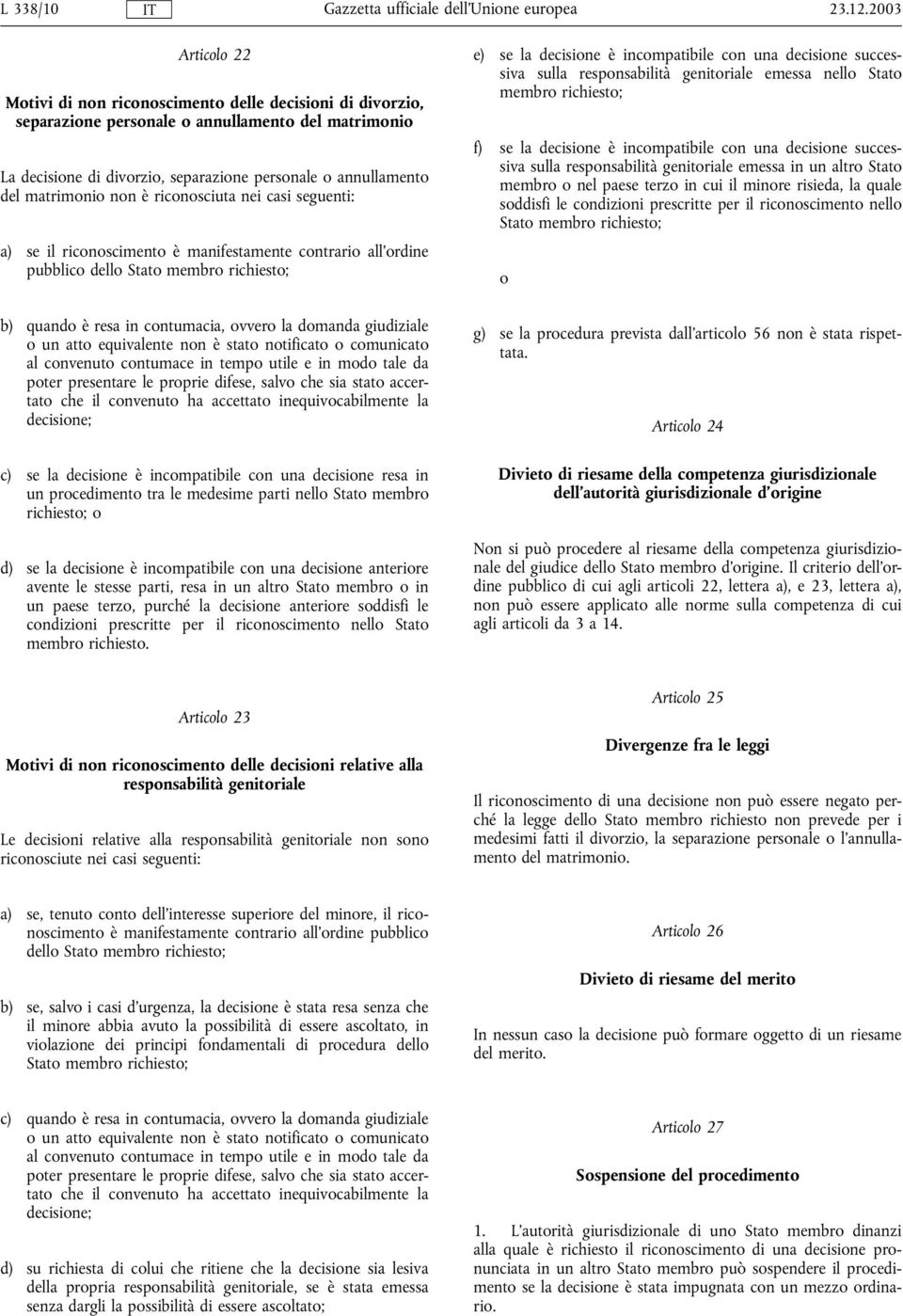 matrimonio non è riconosciuta nei casi seguenti: a) se il riconoscimento è manifestamente contrario all'ordine pubblico dello Stato membro richiesto; b) quando è resa in contumacia, ovvero la domanda