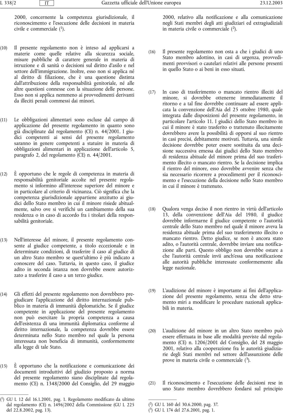 (10) Il presente regolamento non è inteso ad applicarsi a materie come quelle relative alla sicurezza sociale, misure pubbliche di carattere generale in materia di istruzione e di sanità o decisioni