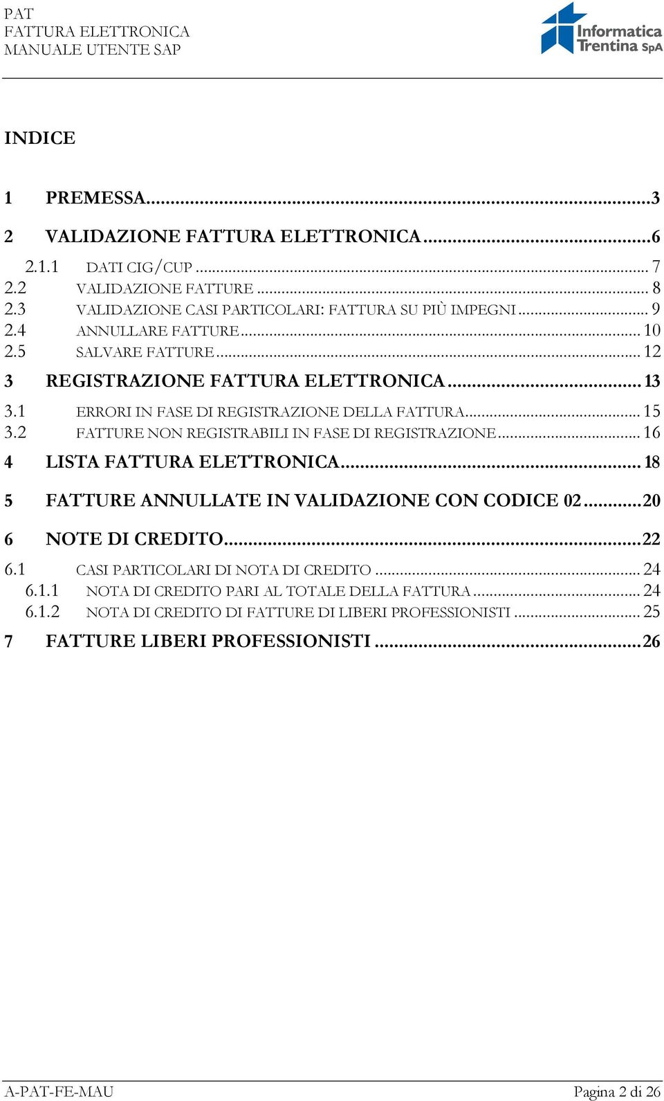 2 FATTURE NON REGISTRABILI IN FASE DI REGISTRAZIONE... 16 4 LISTA... 18 5 FATTURE ANNULLATE IN VALIDAZIONE CON CODICE 02...20 6 NOTE DI CREDITO...22 6.