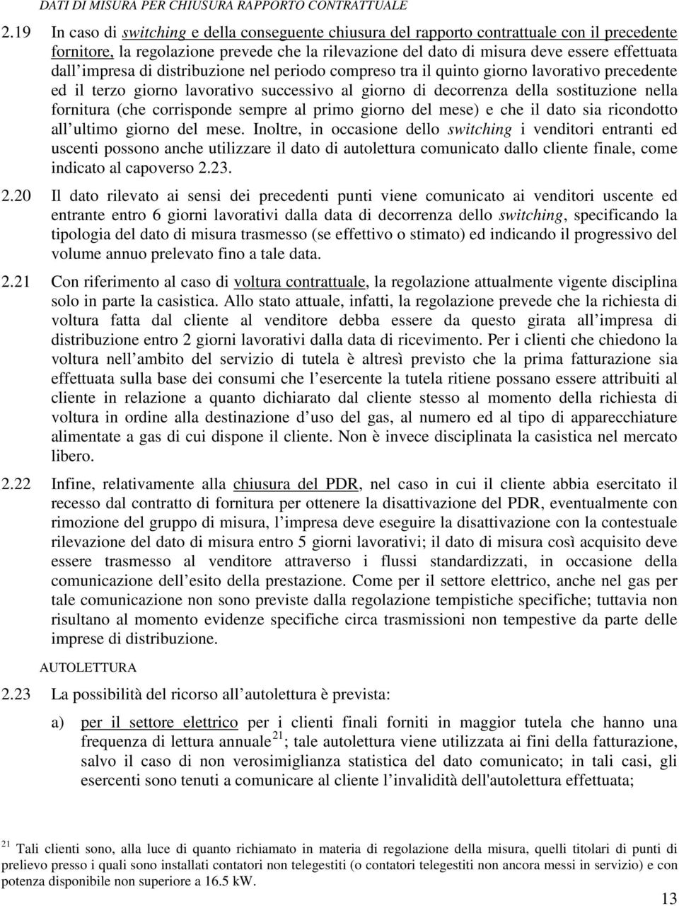 impresa di distribuzione nel periodo compreso tra il quinto giorno lavorativo precedente ed il terzo giorno lavorativo successivo al giorno di decorrenza della sostituzione nella fornitura (che