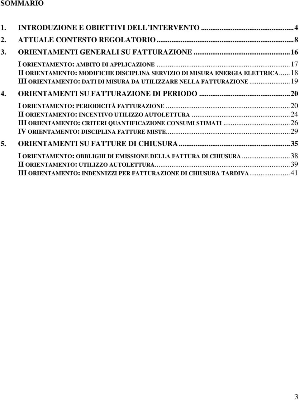 ORIENTAMENTI SU FATTURAZIONE DI PERIODO... 20 I ORIENTAMENTO: PERIODICITÀ FATTURAZIONE... 20 II ORIENTAMENTO: INCENTIVO UTILIZZO AUTOLETTURA.