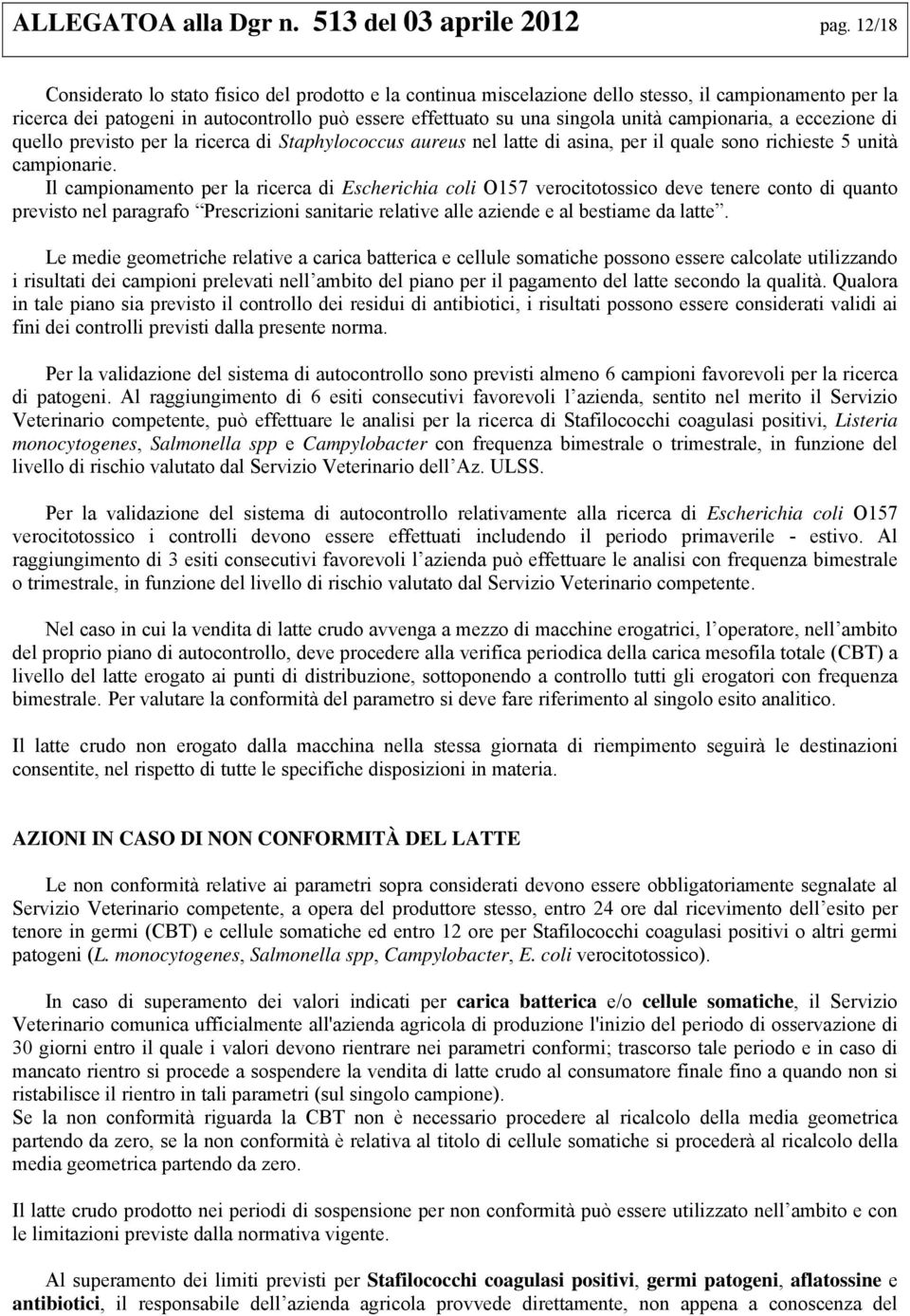 campionaria, a eccezione di quello previsto per la ricerca di Staphylococcus aureus nel latte di asina, per il quale sono richieste 5 unità campionarie.