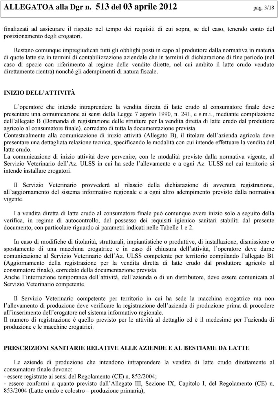 di fine periodo (nel caso di specie con riferimento al regime delle vendite dirette, nel cui ambito il latte crudo venduto direttamente rientra) nonché gli adempimenti di natura fiscale.