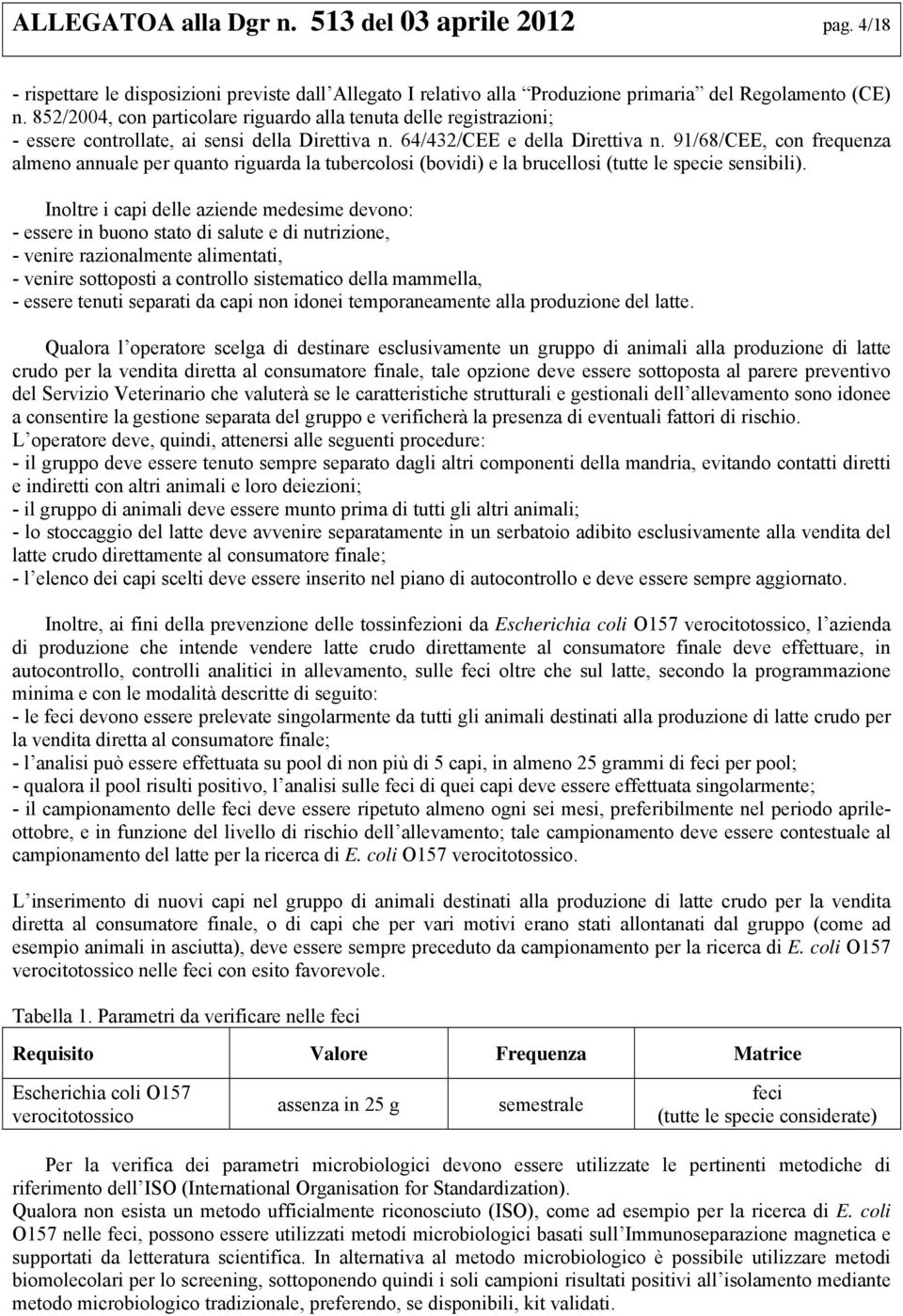 91/68/CEE, con frequenza almeno annuale per quanto riguarda la tubercolosi (bovidi) e la brucellosi (tutte le specie sensibili).