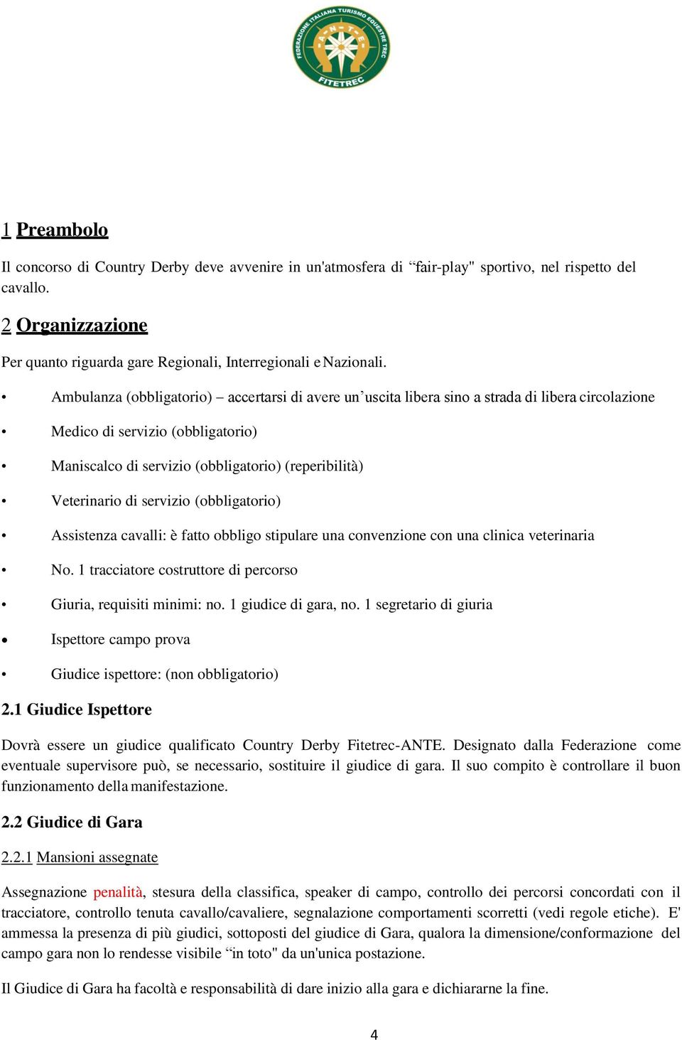 Ambulanza (obbligatorio) accertarsi di avere un uscita libera sino a strada di libera circolazione Medico di servizio (obbligatorio) Maniscalco di servizio (obbligatorio) (reperibilità) Veterinario