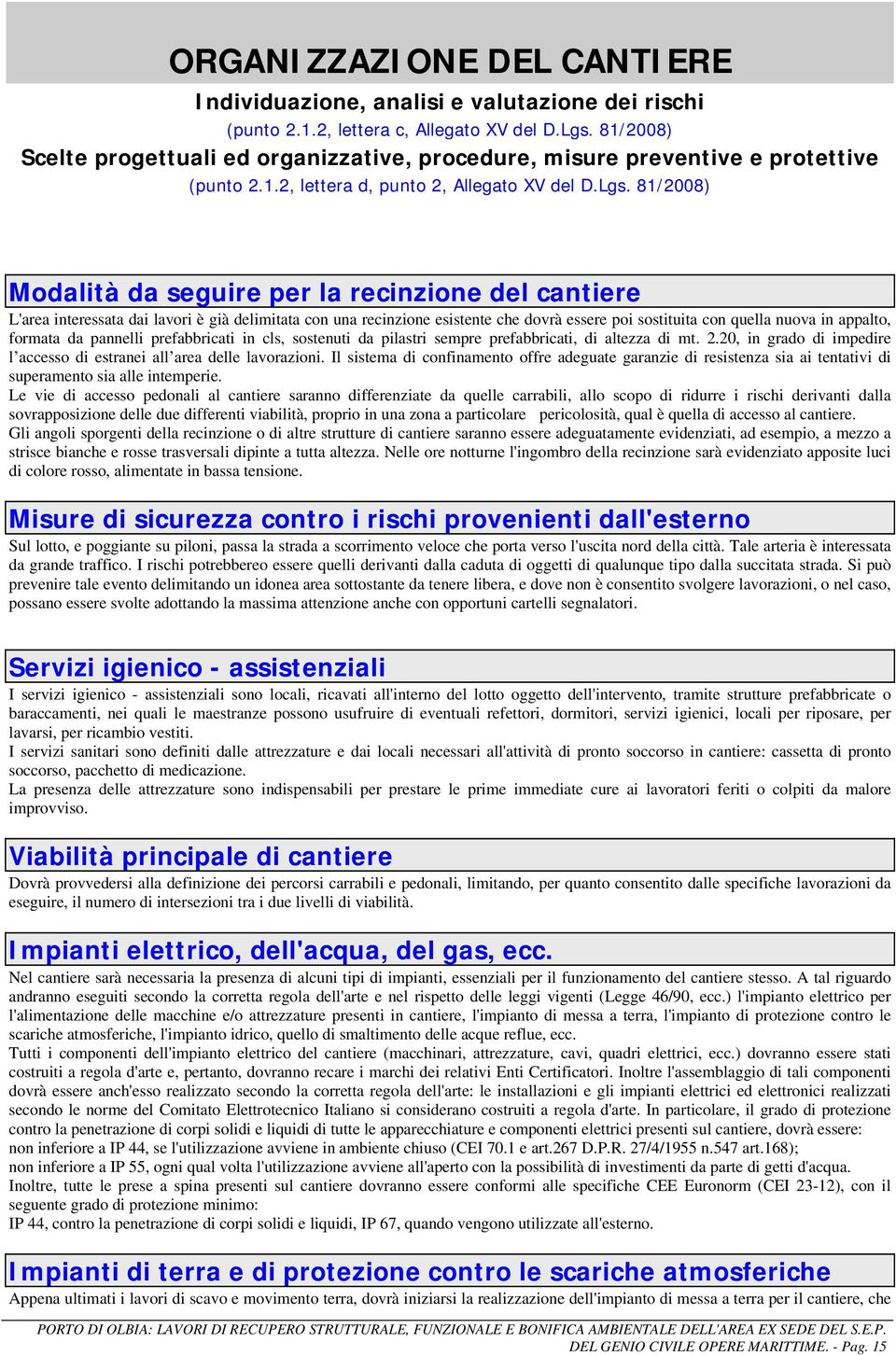 81/2008) Modalità da seguire per la recinzione del cantiere L'area interessata dai lavori è già delimitata con una recinzione esistente che dovrà essere poi sostituita con quella nuova in appalto,