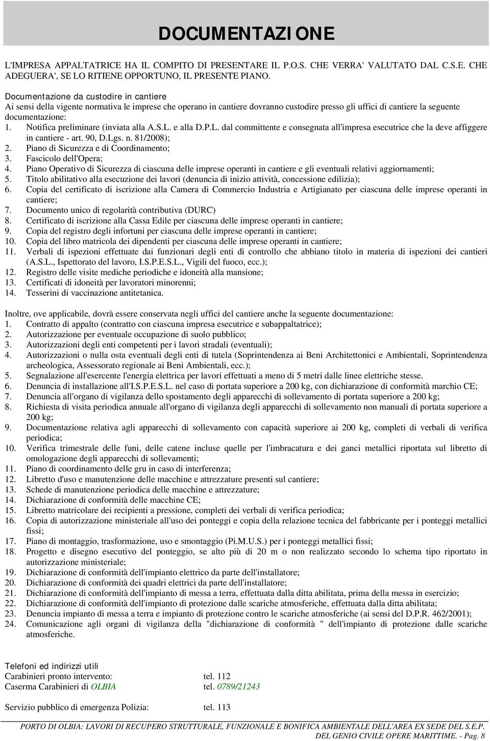 Notifica preliminare (inviata alla A.S.L. e alla D.P.L. dal committente e consegnata all'impresa esecutrice che la deve affiggere in cantiere - art. 90, D.Lgs. n. 81/2008); 2.